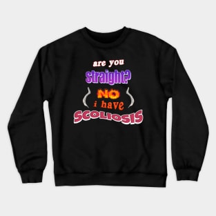 Are you straight? No, I have scoliosis pun Crewneck Sweatshirt